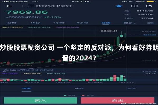 炒股股票配资公司 一个坚定的反对派，为何看好特朗普的2024？