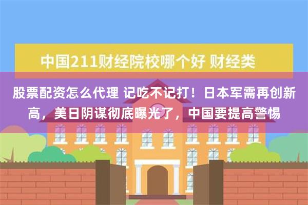 股票配资怎么代理 记吃不记打！日本军需再创新高，美日阴谋彻底曝光了，中国要提高警惕