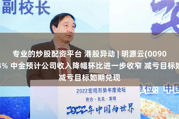 专业的炒股配资平台 港股异动 | 明源云(00909)涨近4% 中金预计公司收入降幅环比进一步收窄 减亏目标如期兑现