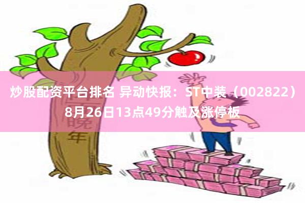 炒股配资平台排名 异动快报：ST中装（002822）8月26日13点49分触及涨停板