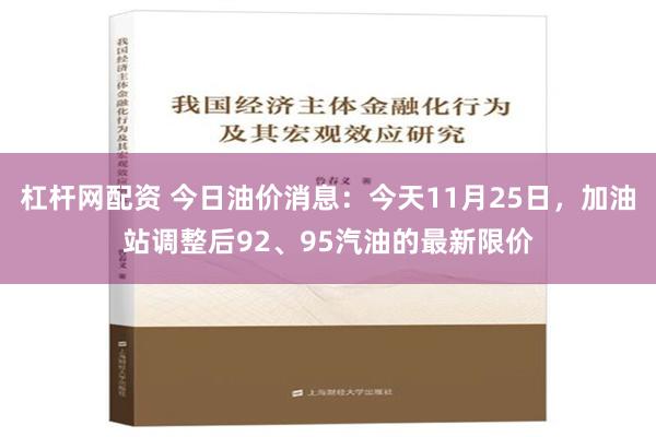 杠杆网配资 今日油价消息：今天11月25日，加油站调整后92、95汽油的最新限价